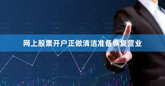 网上股票开户正做清洁准备恢复营业